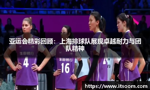 亚运会精彩回顾：上海排球队展现卓越耐力与团队精神